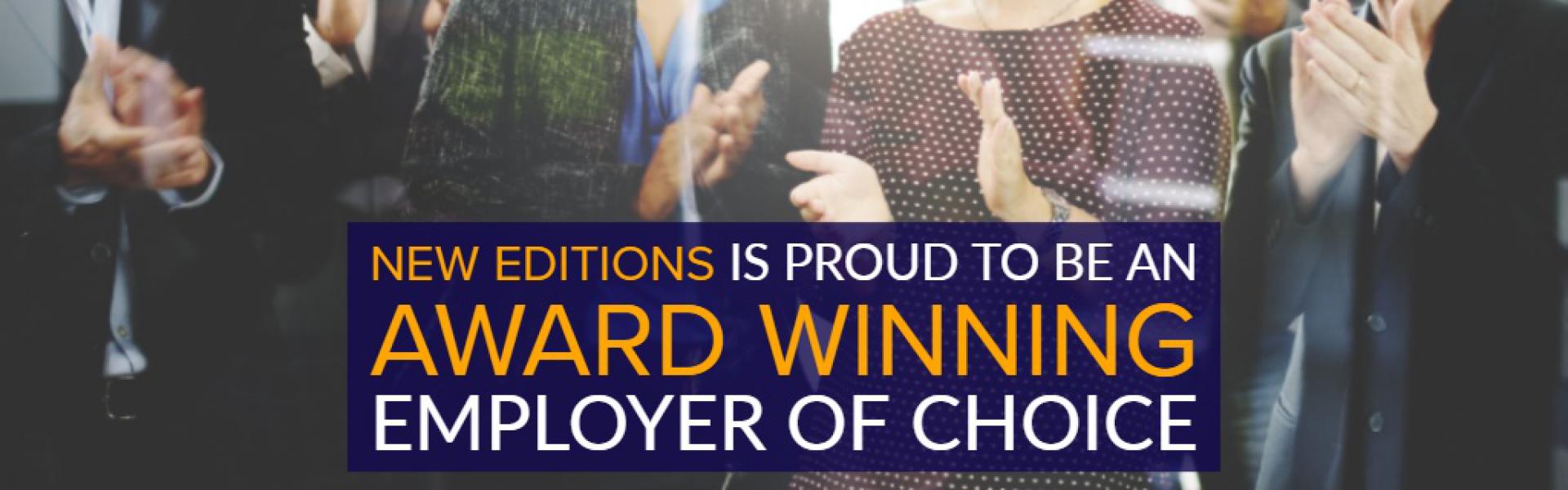 New Editions is proud to be an award-winning employer of choice.